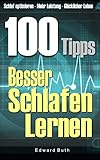 100 Tipps – Besser Schlafen Lernen: Schlaf optimieren – mehr Leistung – Glücklicher Leben