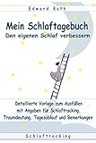 Mein Schlaftagebuch – den eigenen Schlaf verbessern: Detaillierte Vorlage zum Ausfüllen mit Angaben für Schlaftracking, Traumdeutung, Tagesablauf und Bemerkungen